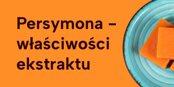 Mydło z persymony — pielęgnacja i właściwości ekstraktu